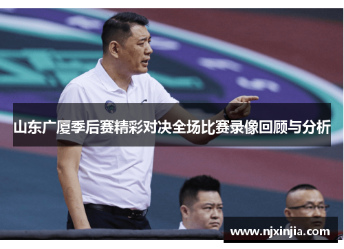 山东广厦季后赛精彩对决全场比赛录像回顾与分析
